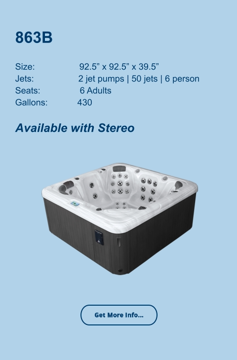 863B   Size:                  92.5” x 92.5” x 39.5” Jets:                  2 jet pumps | 50 jets | 6 person Seats:                6 Adults Gallons:            430  Available with Stereo Get More Info...